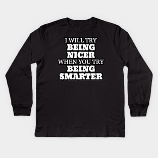 I Will Try Being Nicer When You Try Being Smarter Kids Long Sleeve T-Shirt